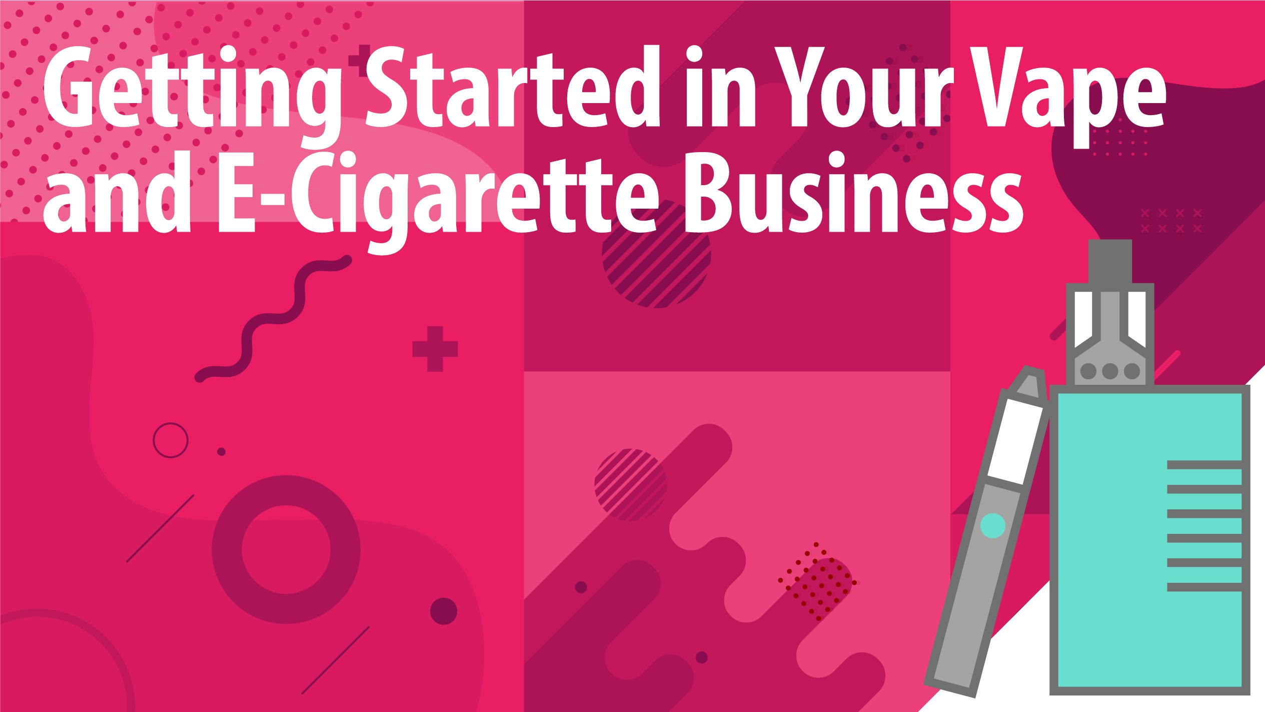 Getting Started in Your Vape and E Cigarette Business