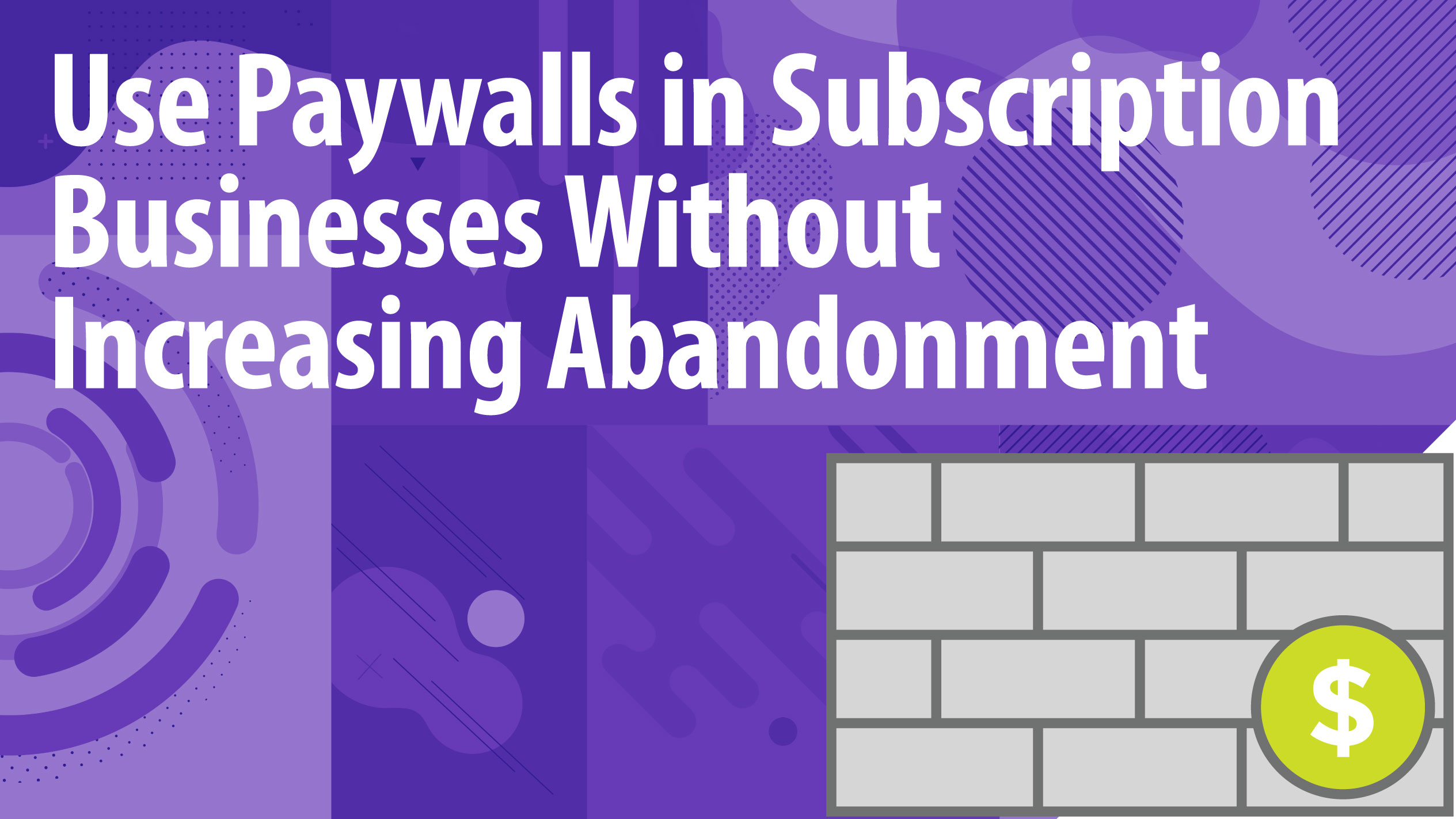 Use Paywalls in Subscription Businesses Without Increasing Abandonment