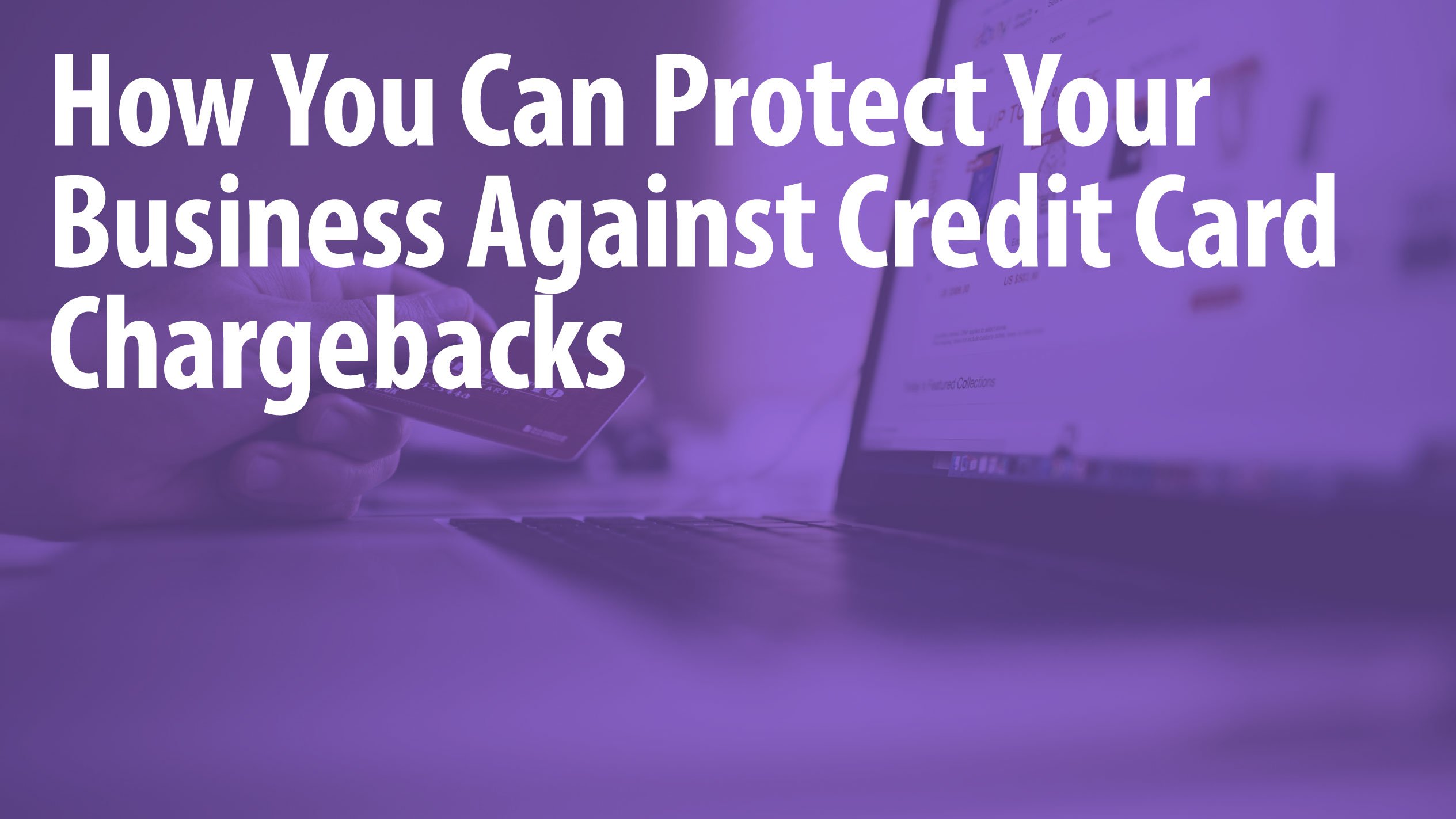 How To Protect Your Business Against Credit Card Chargebacks