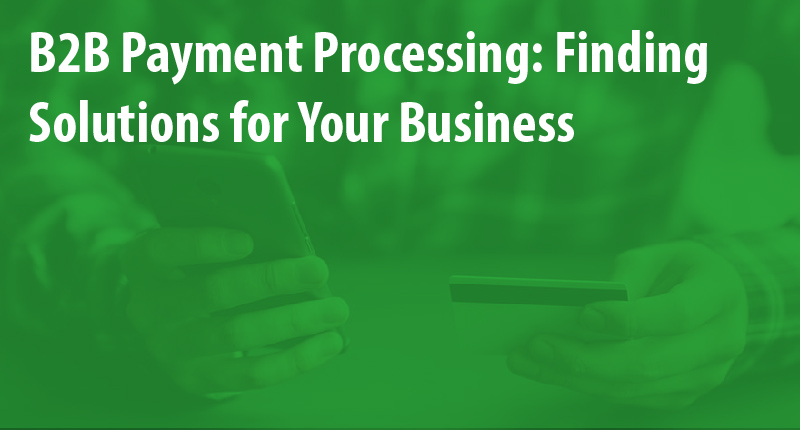 Accept B2B Payment Processing | Finding Solutions For Your Business