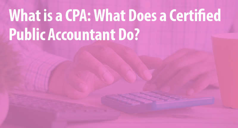 what-is-a-cpa-what-can-a-certified-public-accountant-do-for-you