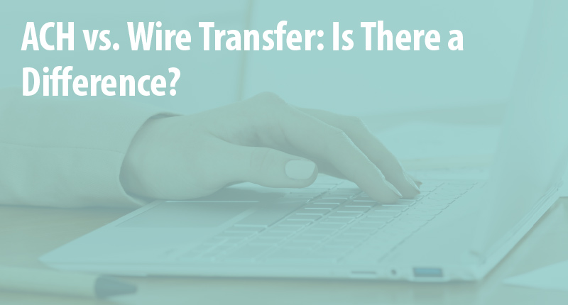 Ach Vs Wire Transfer The Key Differences You Need To Know